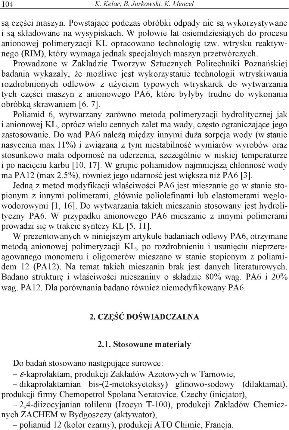 Prowadzone w Zak adzie Tworzyw Sztucznych Politechniki Pozna skiej badania wykaza y, e mo liwe jest wykorzystanie technologii wtryskiwania rozdrobnionych odlewów z u yciem typowych wtryskarek do