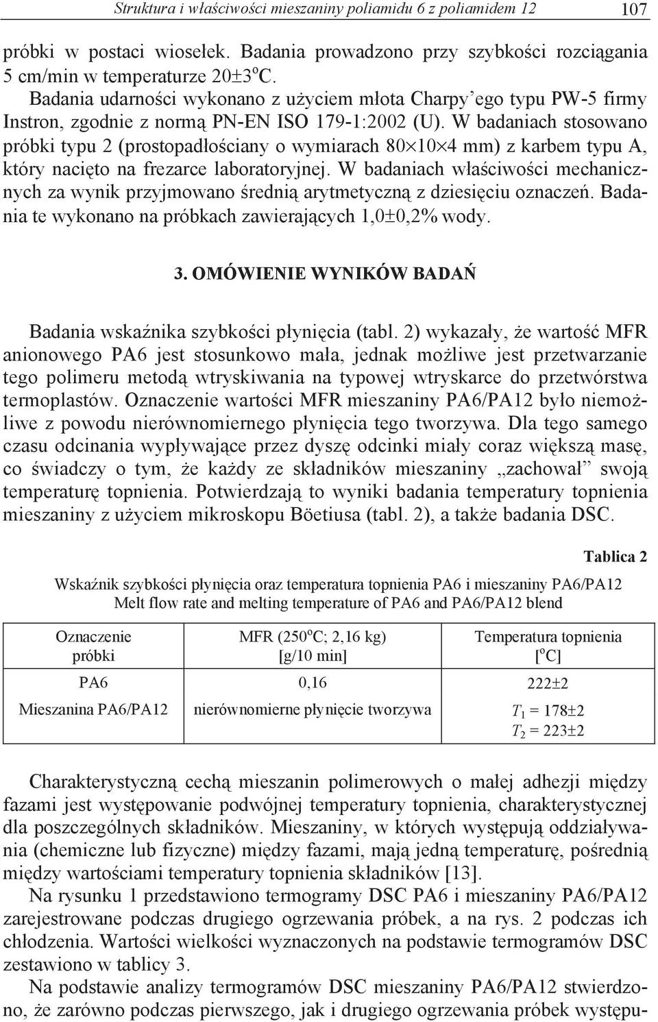 W badaniach stosowano próbki typu 2 (prostopad o ciany o wymiarach 80 10 4 mm) z karbem typu A, który naci to na frezarce laboratoryjnej.