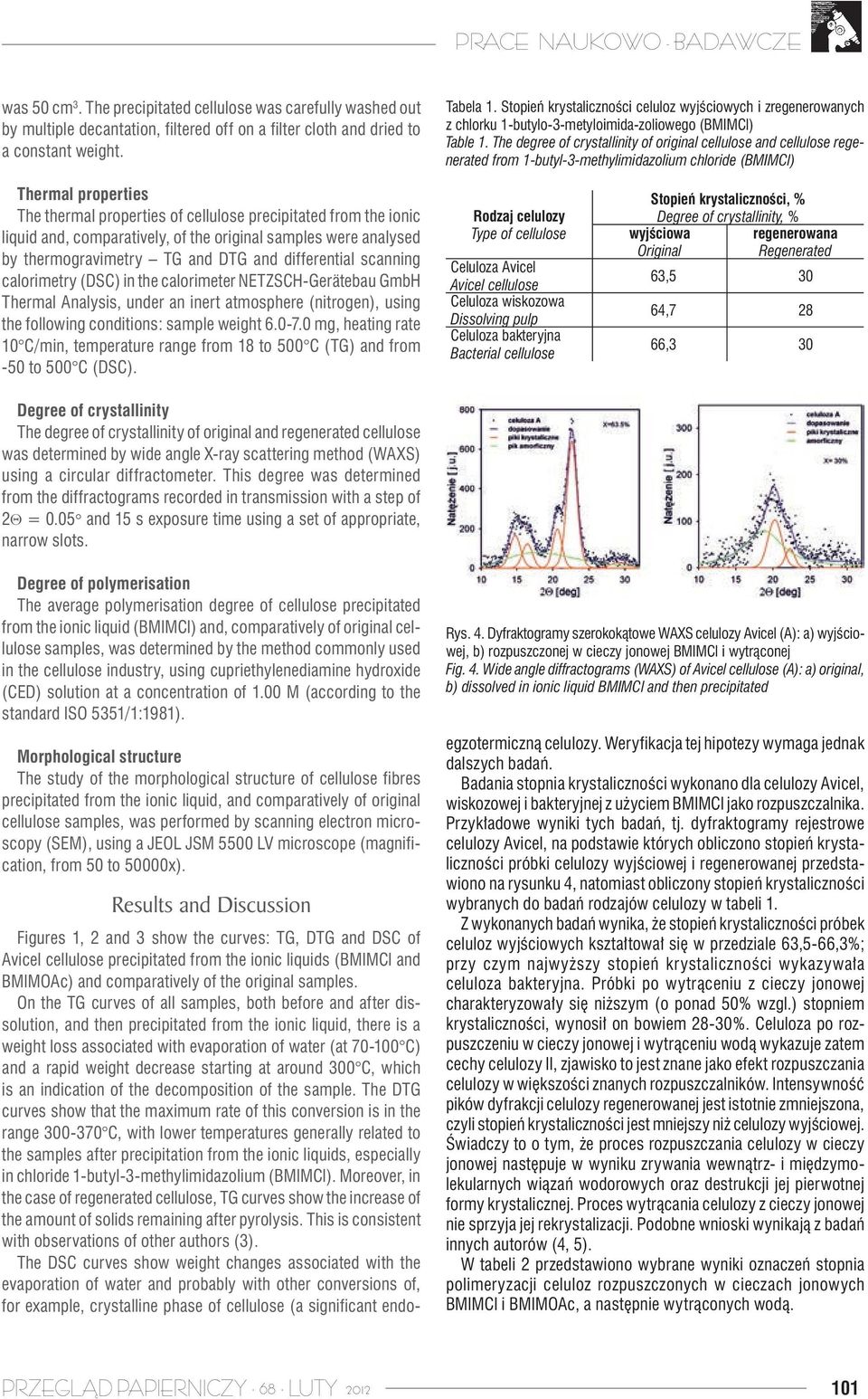 The degree of crystallinity of original cellulose and cellulose regenerated from 1-butyl-3-methylimidazolium chloride (BMIMCl) Thermal properties The thermal properties of cellulose precipitated from
