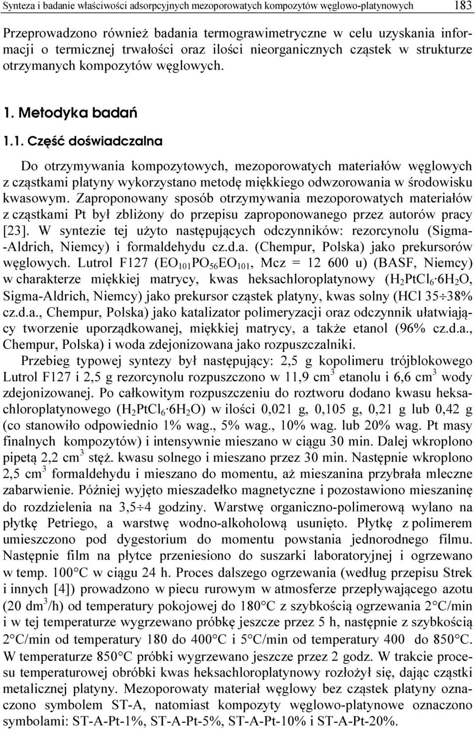 Metodyka badań 1.1. Część doświadczalna Do otrzymywania kompozytowych, mezoporowatych materiałów węglowych z cząstkami platyny wykorzystano metodę miękkiego odwzorowania w środowisku kwasowym.