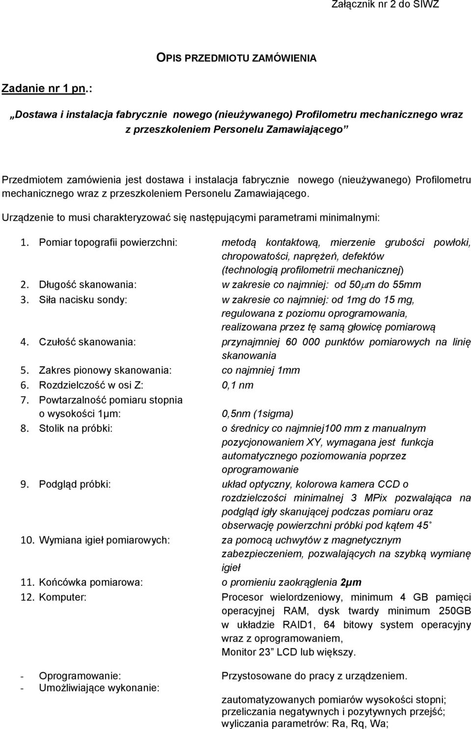 (nieużywanego) Profilometru mechanicznego wraz z przeszkoleniem Personelu Zamawiającego. Urządzenie to musi charakteryzować się następującymi parametrami minimalnymi: 1.