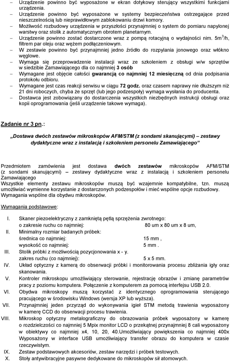 Możliwość rozbudowy urządzenia w przyszłości przynajmniej o system do pomiaru napylonej warstwy oraz stolik z automatycznym obrotem planetarnym.