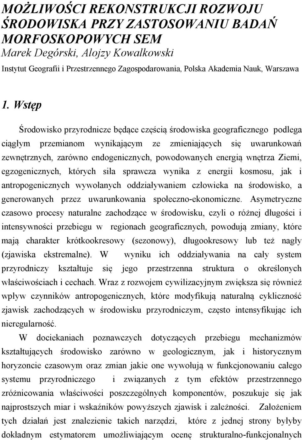 Wstęp Środowisko przyrodnicze będące częścią środowiska geograficznego podlega ciągłym przemianom wynikającym ze zmieniających się uwarunkowań zewnętrznych, zarówno endogenicznych, powodowanych