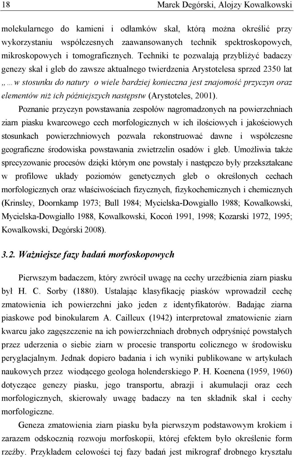Techniki te pozwalają przybliżyć badaczy genezy skał i gleb do zawsze aktualnego twierdzenia Arystotelesa sprzed 2350 lat w stosunku do natury o wiele bardziej konieczna jest znajomość przyczyn oraz
