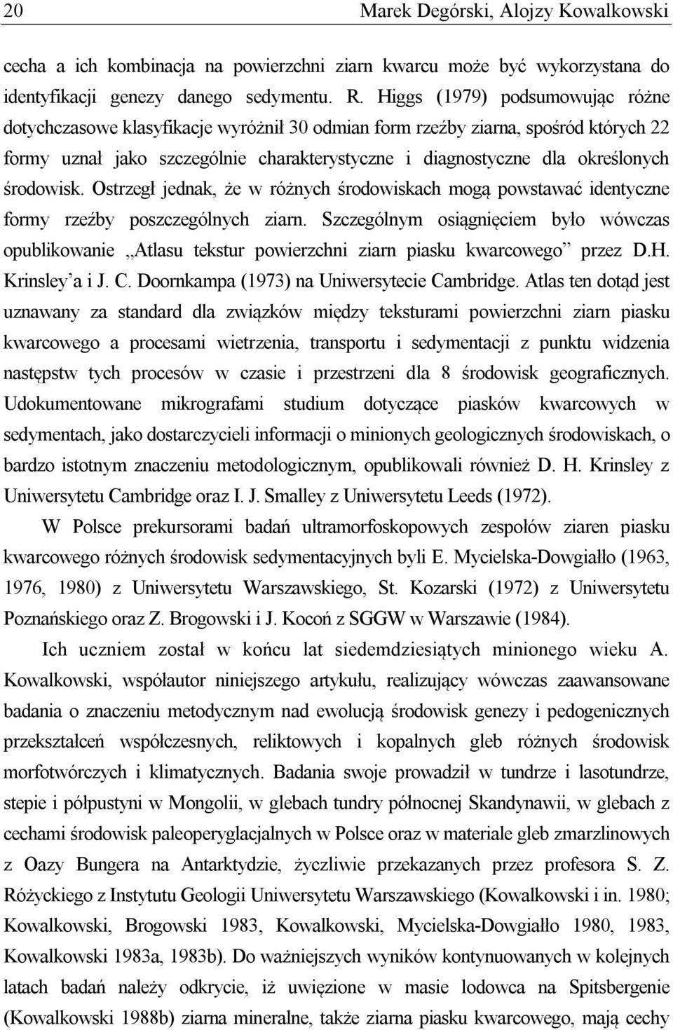 środowisk. Ostrzegł jednak, że w różnych środowiskach mogą powstawać identyczne formy rzeźby poszczególnych ziarn.