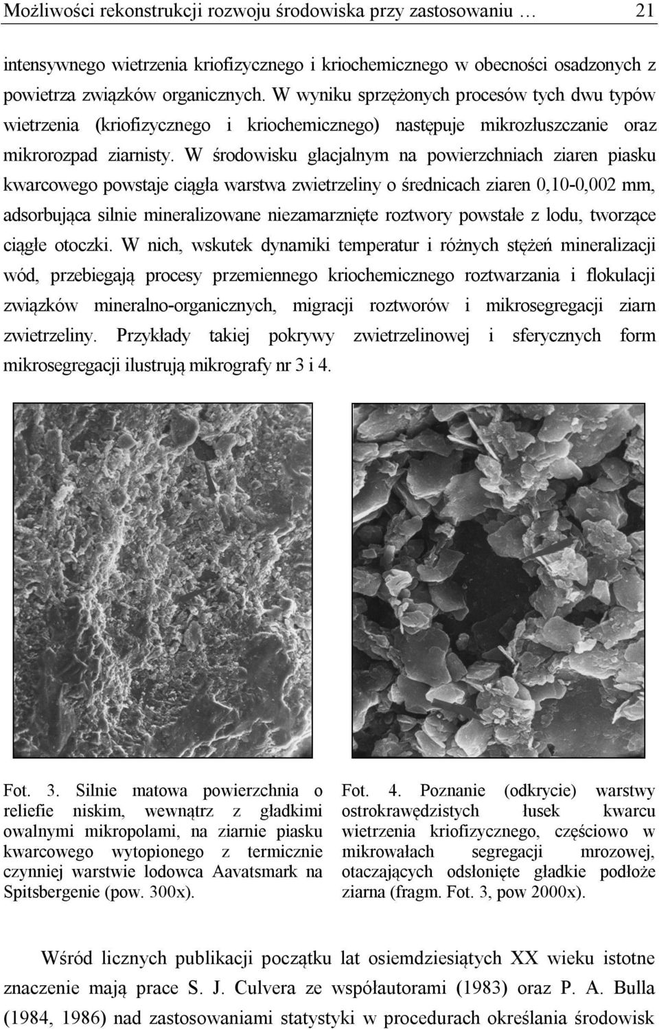 W środowisku glacjalnym na powierzchniach ziaren piasku kwarcowego powstaje ciągła warstwa zwietrzeliny o średnicach ziaren 0,10-0,002 mm, adsorbująca silnie mineralizowane niezamarznięte roztwory