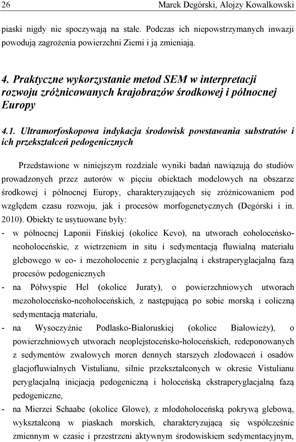 Ultramorfoskopowa indykacja środowisk powstawania substratów i ich przekształceń pedogenicznych Przedstawione w niniejszym rozdziale wyniki badań nawiązują do studiów prowadzonych przez autorów w