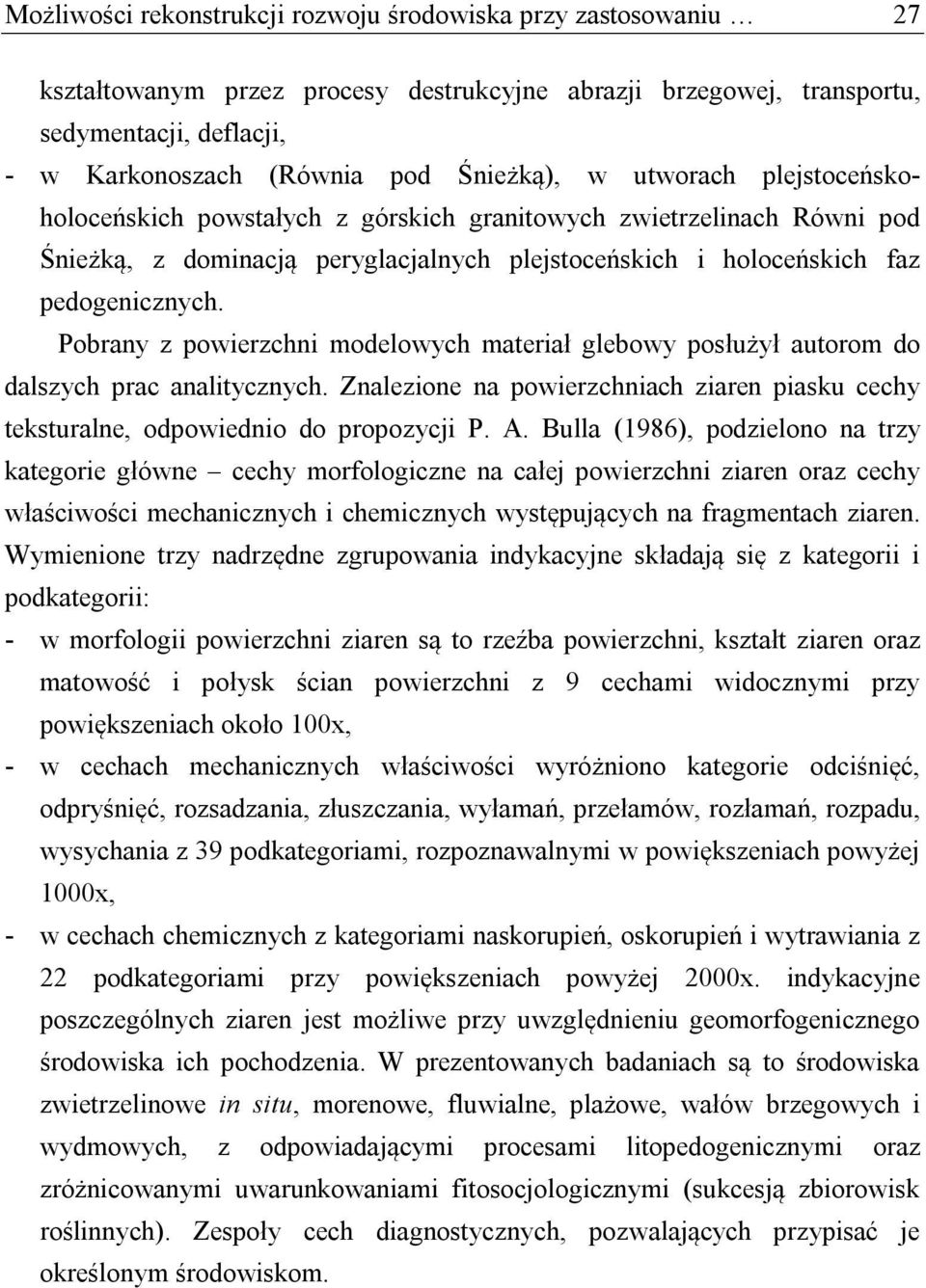 Pobrany z powierzchni modelowych materiał glebowy posłużył autorom do dalszych prac analitycznych. Znalezione na powierzchniach ziaren piasku cechy teksturalne, odpowiednio do propozycji P. A.