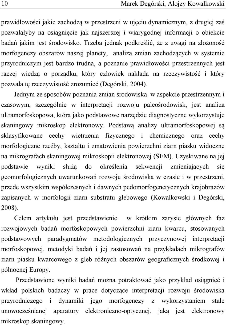 Trzeba jednak podkreślić, że z uwagi na złożoność morfogenezy obszarów naszej planety, analiza zmian zachodzących w systemie przyrodniczym jest bardzo trudna, a poznanie prawidłowości przestrzennych