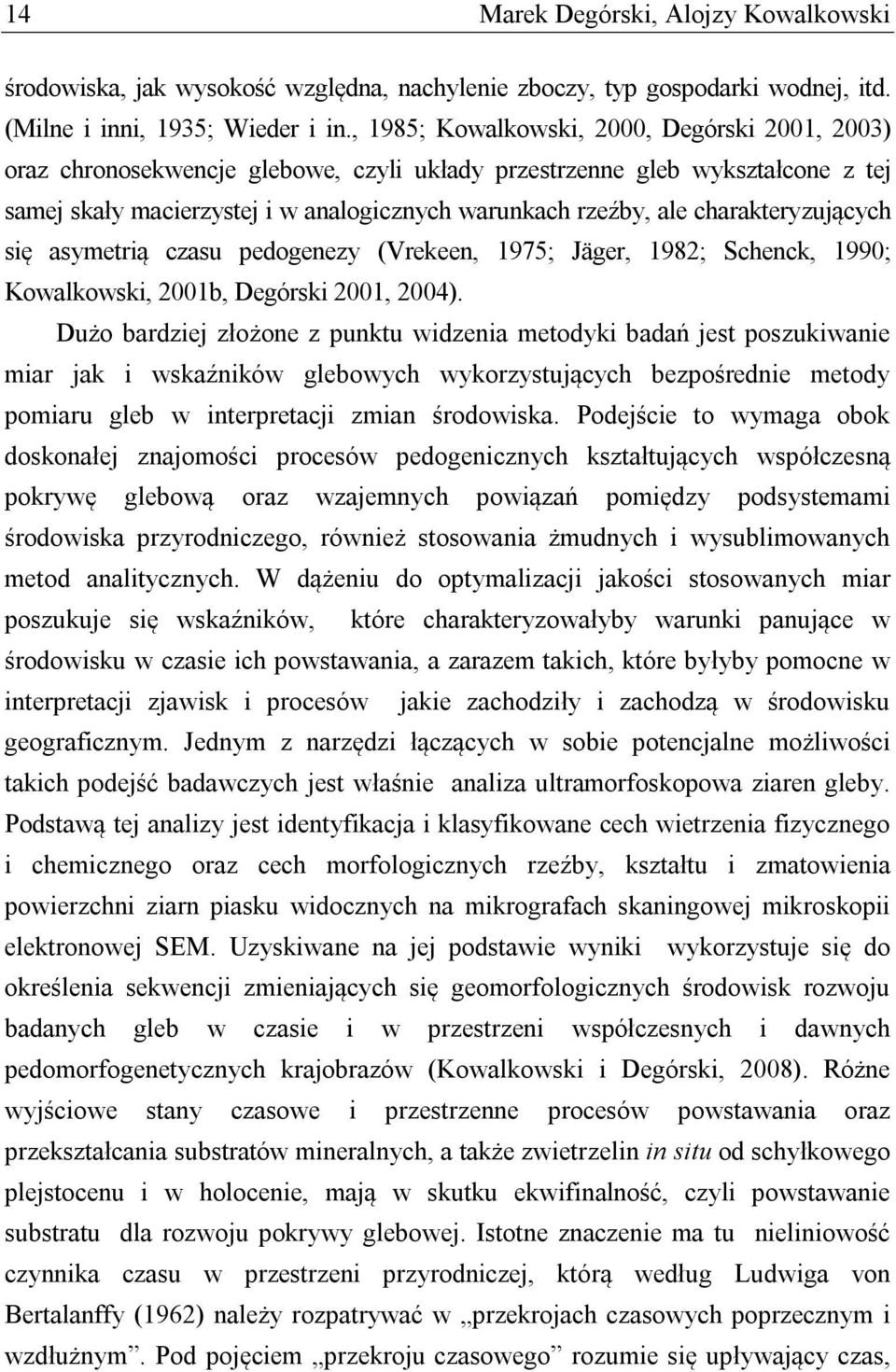 charakteryzujących się asymetrią czasu pedogenezy (Vrekeen, 1975; Jäger, 1982; Schenck, 1990; Kowalkowski, 2001b, Degórski 2001, 2004).