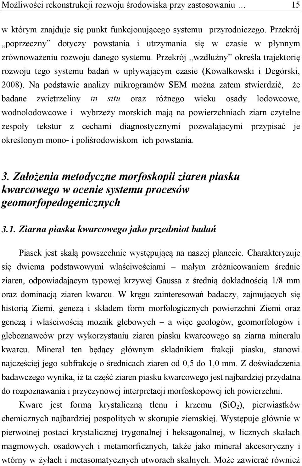 Przekrój wzdłużny określa trajektorię rozwoju tego systemu badań w upływającym czasie (Kowalkowski i Degórski, 2008).