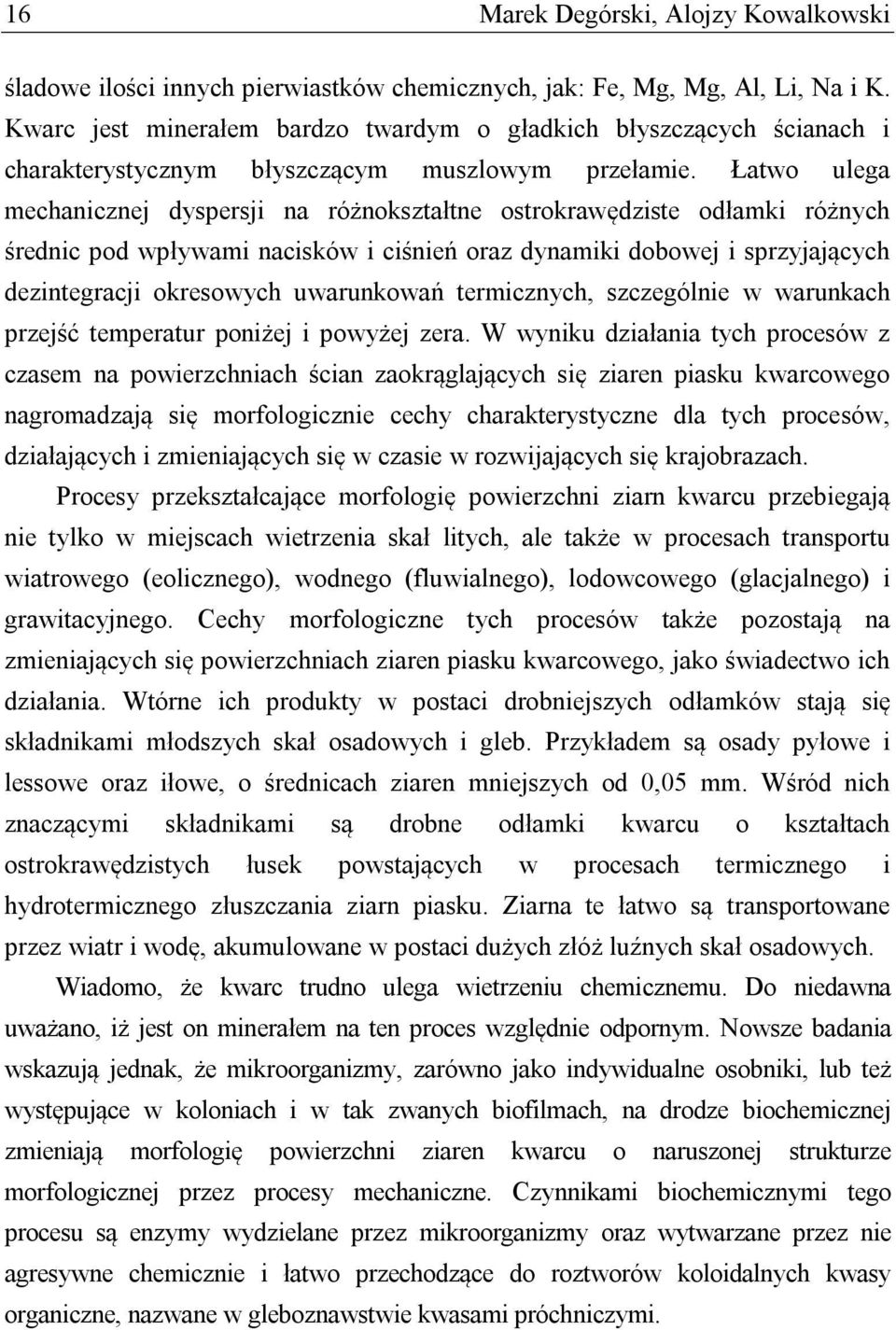 Łatwo ulega mechanicznej dyspersji na różnokształtne ostrokrawędziste odłamki różnych średnic pod wpływami nacisków i ciśnień oraz dynamiki dobowej i sprzyjających dezintegracji okresowych