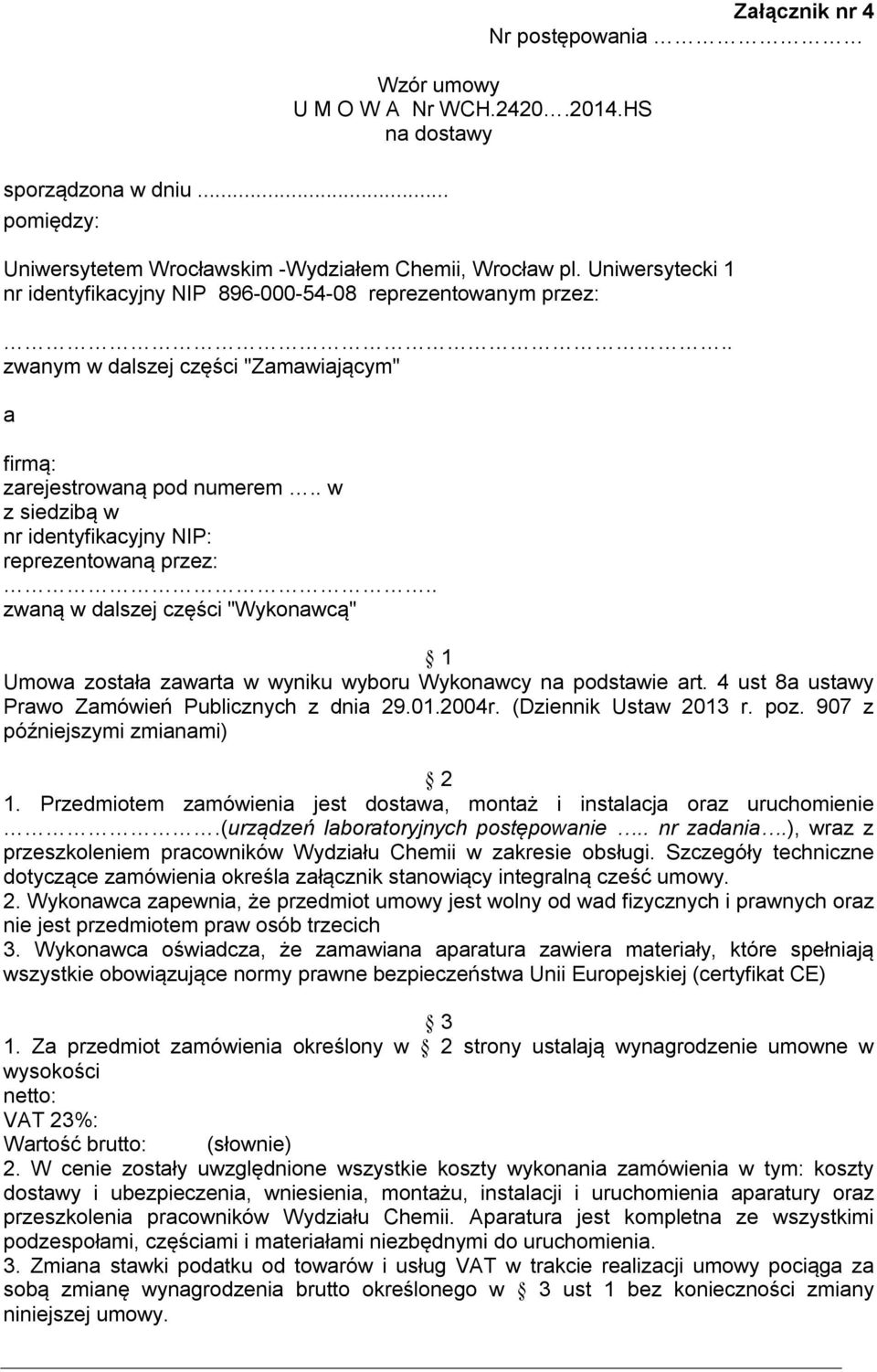 . w z siedzibą w nr identyfikacyjny NIP: reprezentowaną przez:.. zwaną w dalszej części "Wykonawcą" 1 Umowa została zawarta w wyniku wyboru Wykonawcy na podstawie art.