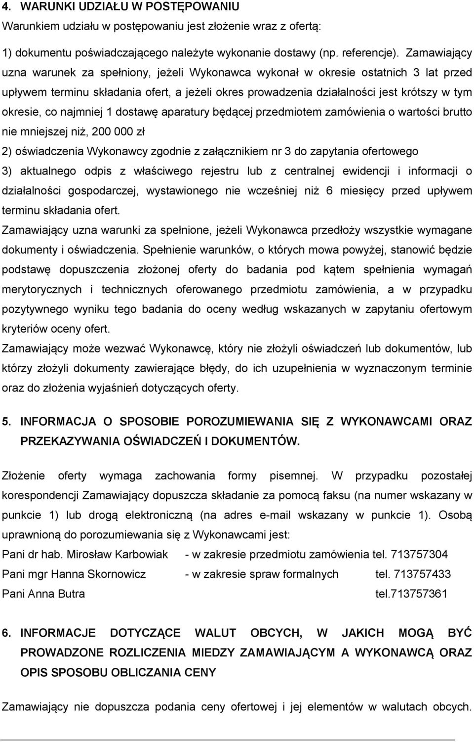 najmniej 1 dostawę aparatury będącej przedmiotem zamówienia o wartości brutto nie mniejszej niż, 200 000 zł 2) oświadczenia Wykonawcy zgodnie z załącznikiem nr 3 do zapytania ofertowego 3) aktualnego