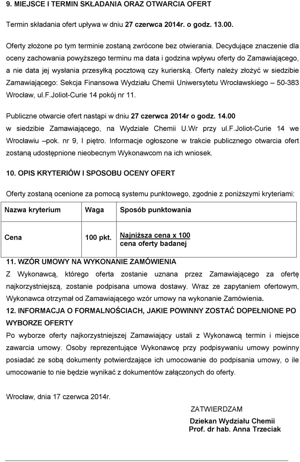 Oferty należy złożyć w siedzibie Zamawiającego: Sekcja Finansowa Wydziału Chemii Uniwersytetu Wrocławskiego 50-383 Wrocław, ul.f.joliot-curie 14 pokój nr 11.