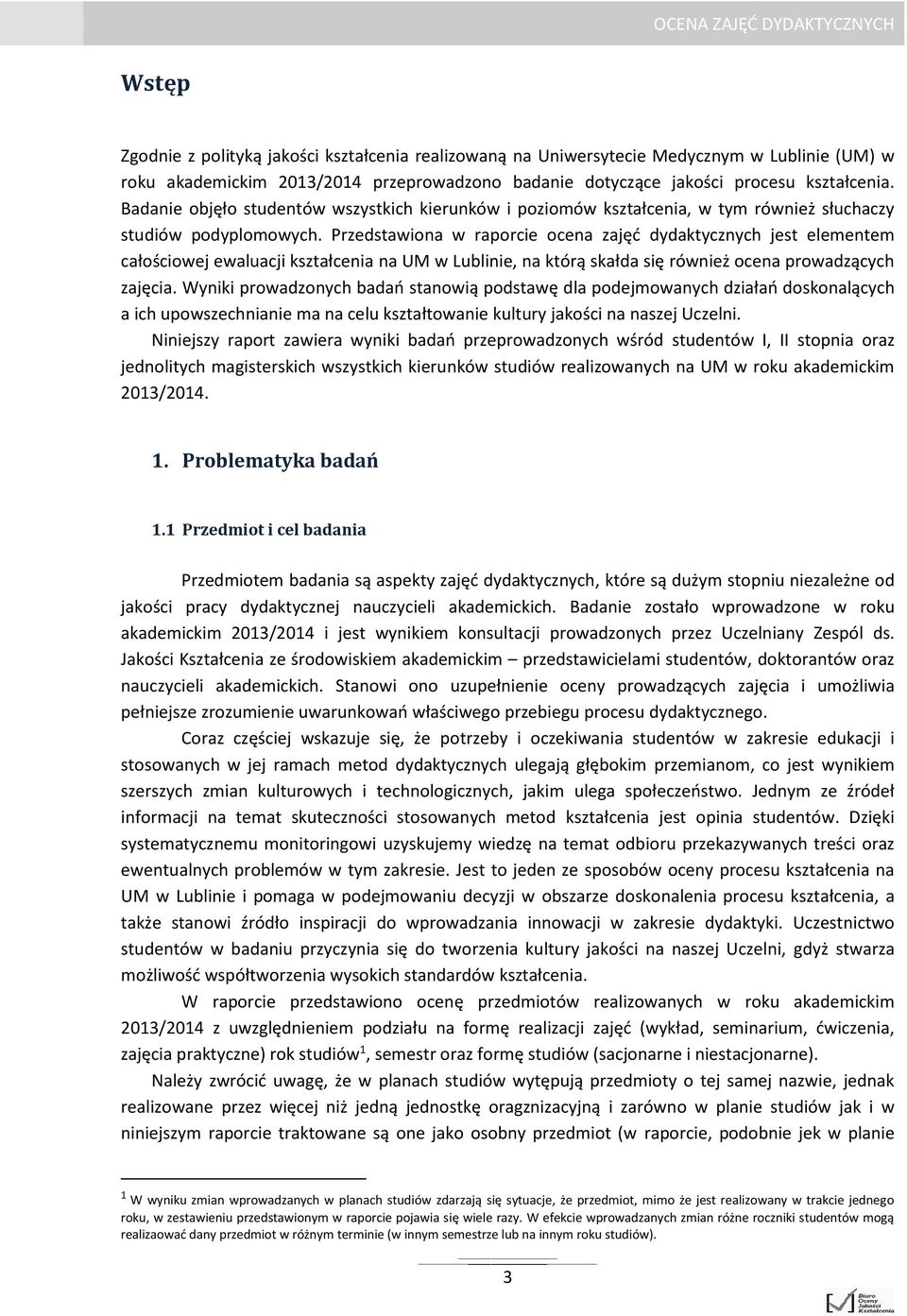 Przedstawiona w raporcie ocena zajęć dydaktycznych jest elementem całościowej ewaluacji kształcenia na UM w Lublinie, na którą skałda się również ocena prowadzących zajęcia.