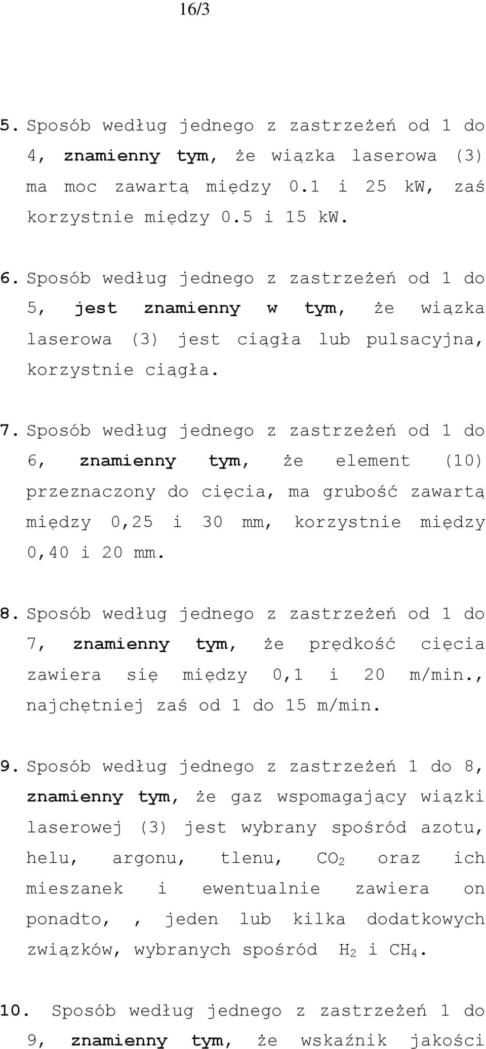 Sposób według jednego z zastrzeżeń od 1 do 6, znamienny tym, że element (10) przeznaczony do cięcia, ma grubość zawartą między 0,25 i 30 mm, korzystnie między 0,40 i 20 mm. 8.