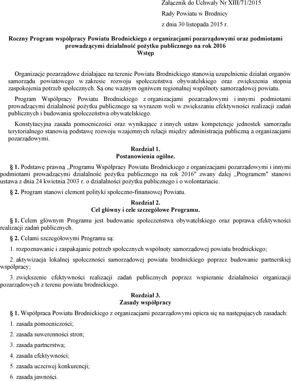 terenie Powiatu Brodnickiego stanowią uzupełnienie działań organów samorządu powiatowego w zakresie rozwoju społeczeństwa obywatelskiego oraz zwiększenia stopnia zaspokojenia potrzeb społecznych.