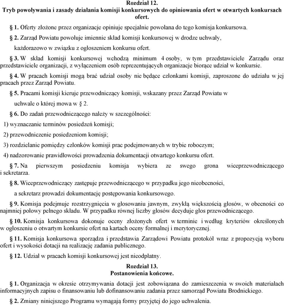 W skład komisji konkursowej wchodzą minimum 4 osoby, w tym przedstawiciele Zarządu oraz przedstawiciele organizacji, z wyłączeniem osób reprezentujących organizacje biorące udział w konkursie. 4. W pracach komisji mogą brać udział osoby nie będące członkami komisji, zaproszone do udziału w jej pracach przez Zarząd Powiatu.