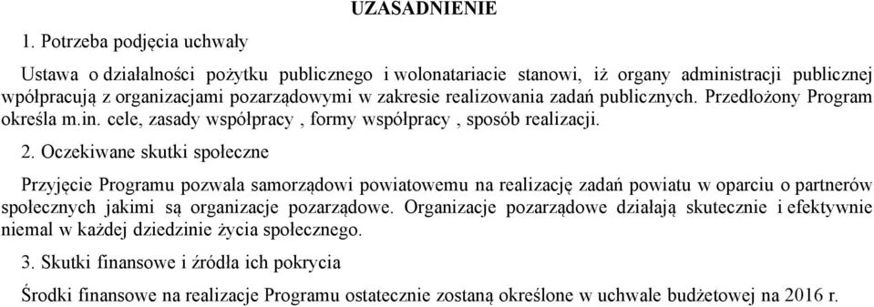 Oczekiwane skutki społeczne Przyjęcie Programu pozwala samorządowi powiatowemu na realizację zadań powiatu w oparciu o partnerów społecznych jakimi są organizacje pozarządowe.