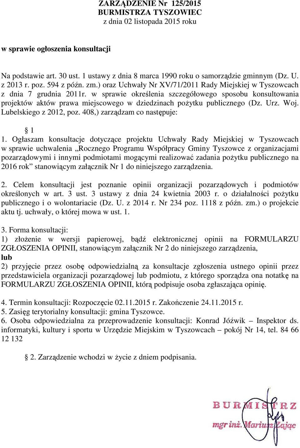 w sprawie określenia szczegółowego sposobu konsultowania projektów aktów prawa miejscowego w dziedzinach poŝytku publicznego (Dz. Urz. Woj. Lubelskiego z 2012, poz. 408,) zarządzam co następuje: 1 1.