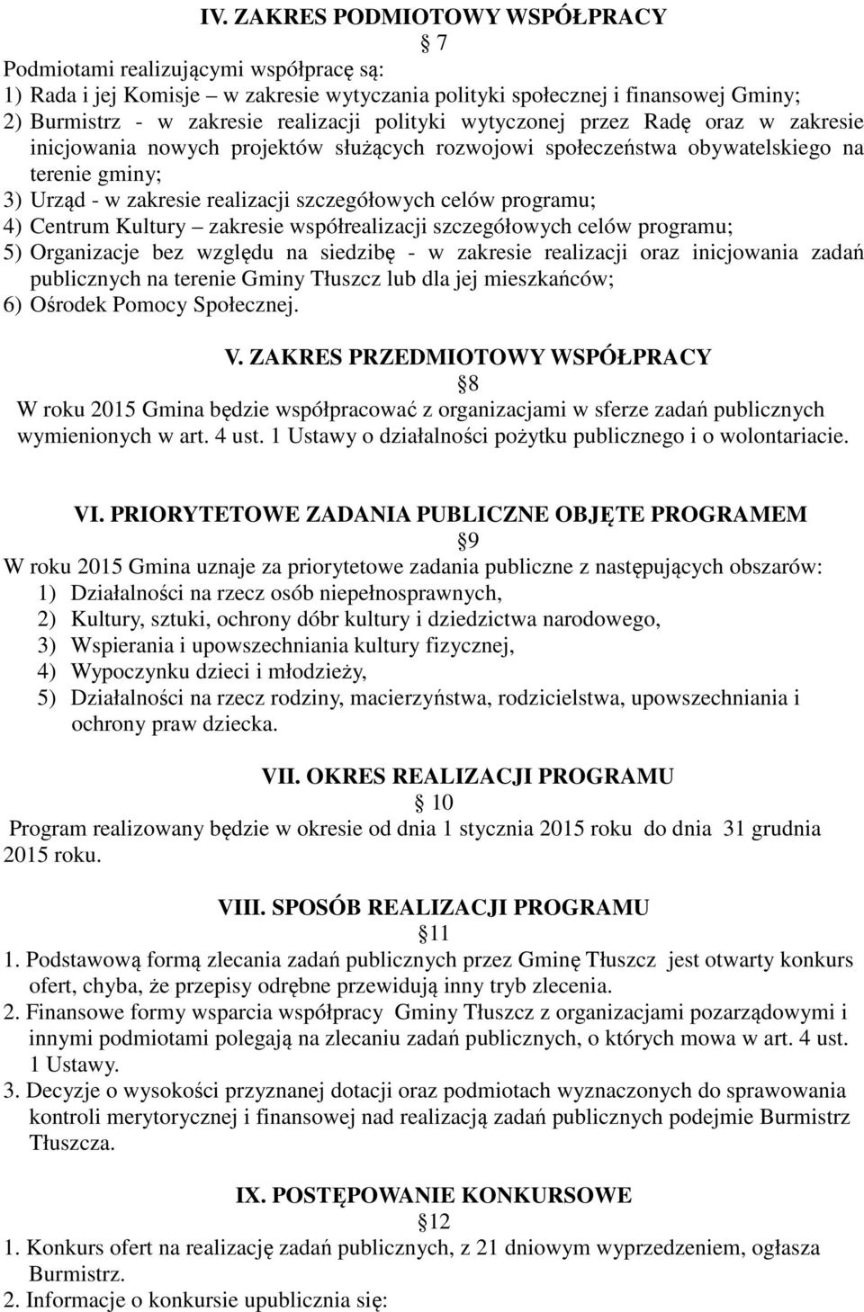 programu; 4) Centrum Kultury zakresie współrealizacji szczegółowych celów programu; 5) Organizacje bez względu na siedzibę - w zakresie realizacji oraz inicjowania zadań publicznych na terenie Gminy