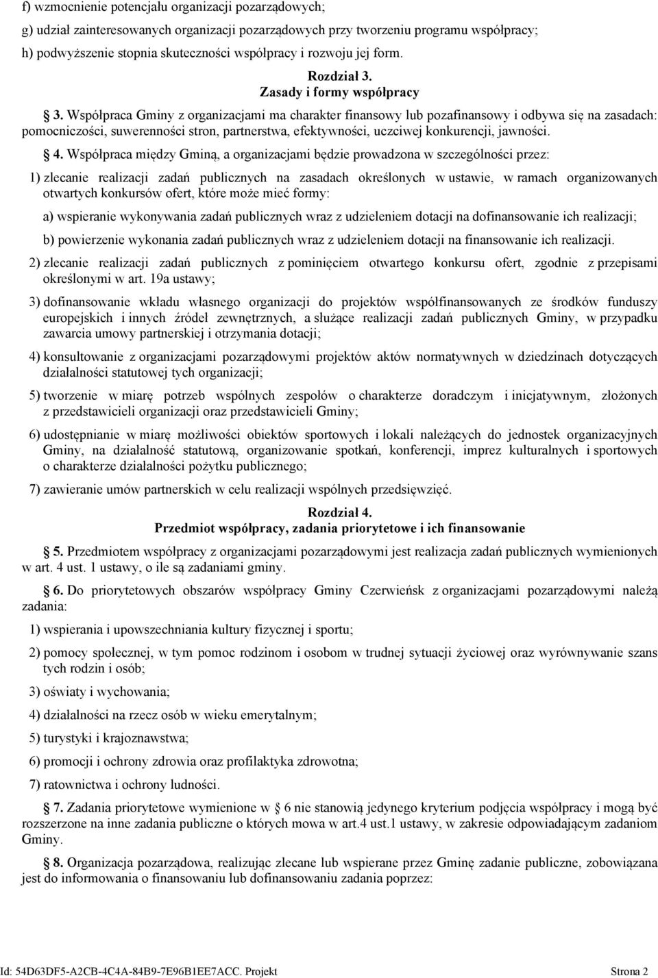 Współpraca Gminy z organizacjami ma charakter finansowy lub pozafinansowy i odbywa się na zasadach: pomocniczości, suwerenności stron, partnerstwa, efektywności, uczciwej konkurencji, jawności. 4.