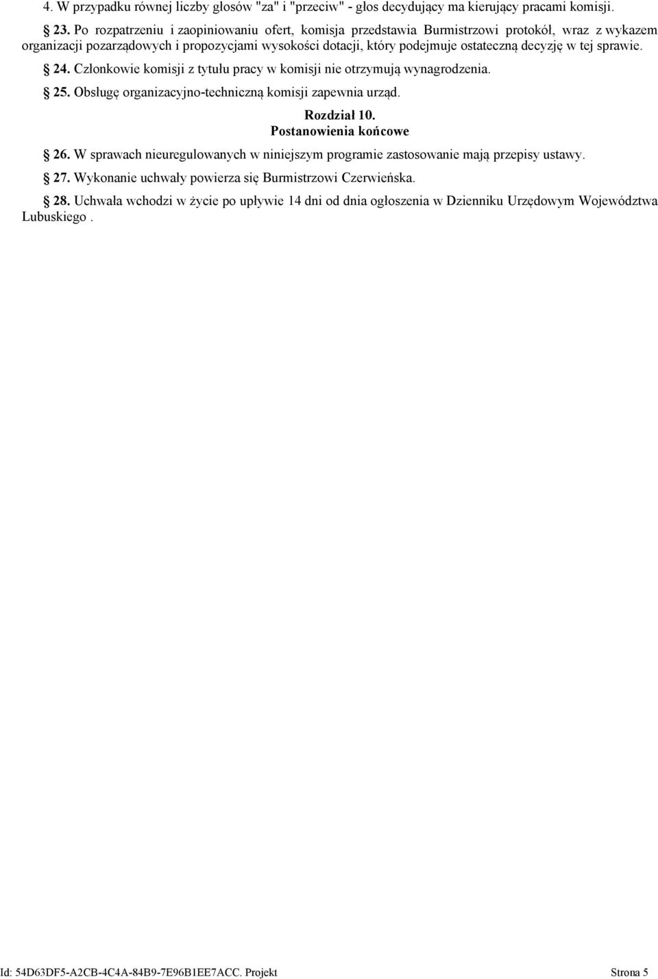 sprawie. 24. Członkowie komisji z tytułu pracy w komisji nie otrzymują wynagrodzenia. 25. Obsługę organizacyjno-techniczną komisji zapewnia urząd. Rozdział 10. Postanowienia końcowe 26.