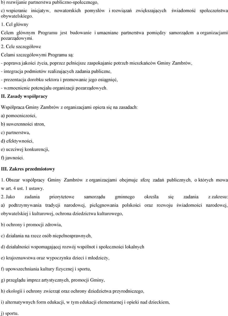 Cele szczegółowe Celami szczegółowymi Programu są: - poprawa jakości życia, poprzez pełniejsze zaspokajanie potrzeb mieszkańców Gminy Zambrów, - integracja podmiotów realizujących zadania publiczne,