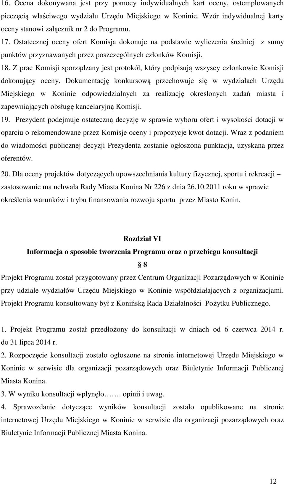 Ostatecznej oceny ofert Komisja dokonuje na podstawie wyliczenia średniej z sumy punktów przyznawanych przez poszczególnych członków Komisji. 18.
