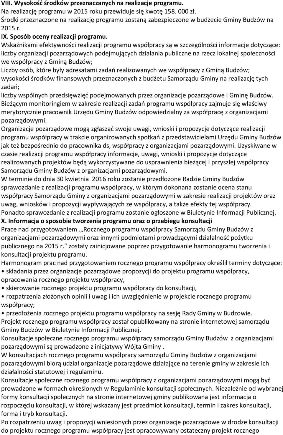 Wskaźnikami efektywności realizacji programu współpracy są w szczególności informacje dotyczące: liczby organizacji pozarządowych podejmujących działania publiczne na rzecz lokalnej społeczności we