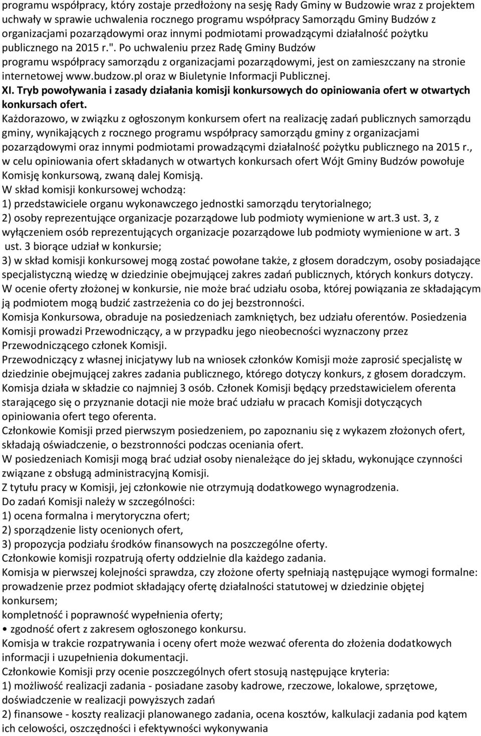 Po uchwaleniu przez Radę Gminy Budzów programu współpracy samorządu z organizacjami pozarządowymi, jest on zamieszczany na stronie internetowej www.budzow.pl oraz w Biuletynie Informacji Publicznej.