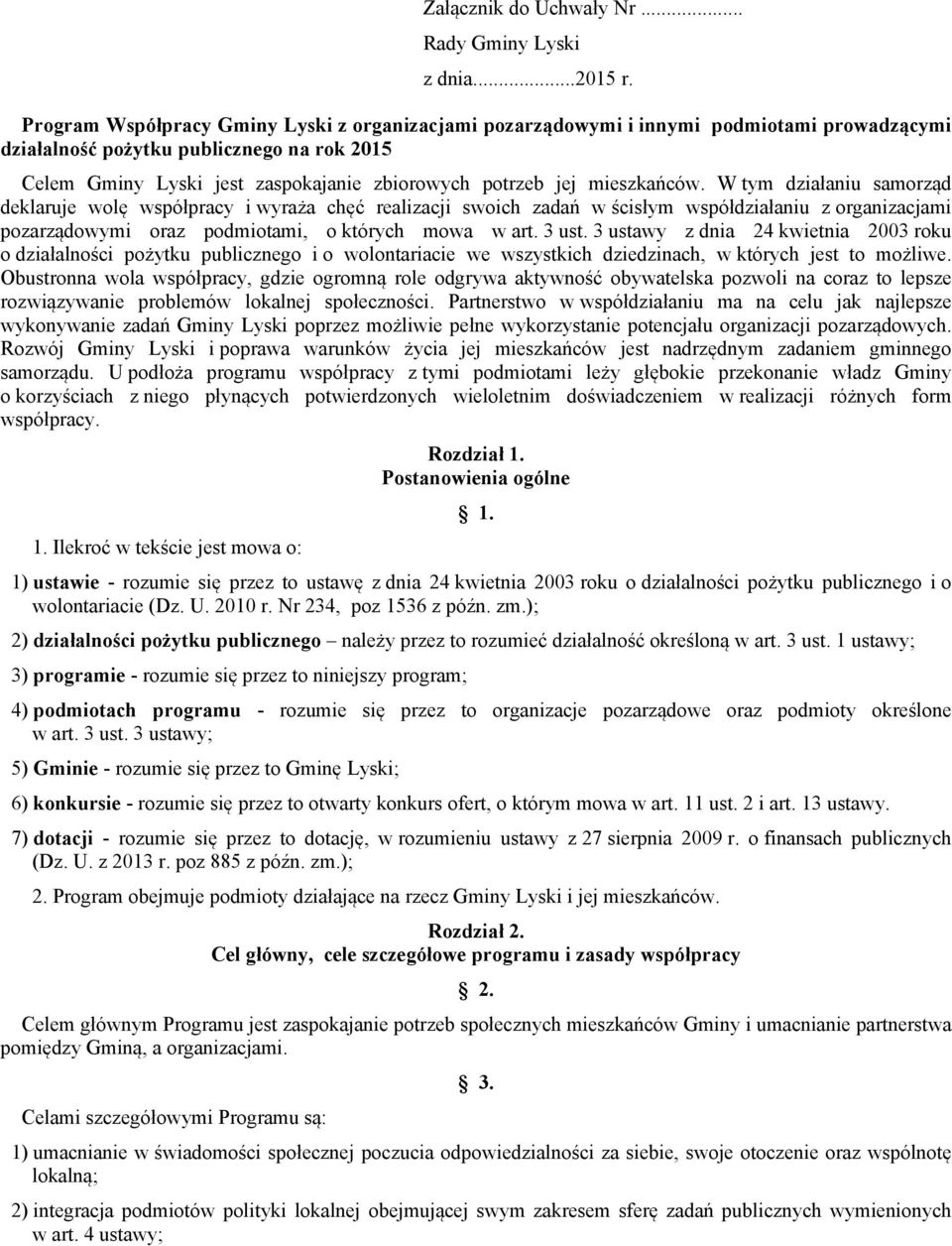 mieszkańców. W tym działaniu samorząd deklaruje wolę współpracy i wyraża chęć realizacji swoich zadań w ścisłym współdziałaniu z organizacjami pozarządowymi oraz podmiotami, o których mowa w art.