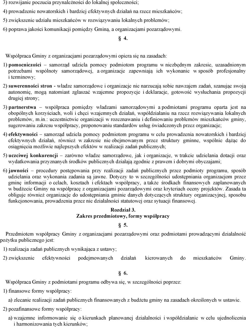 Współpraca Gminy z organizacjami pozarządowymi opiera się na zasadach: 1) pomocniczości samorząd udziela pomocy podmiotom programu w niezbędnym zakresie, uzasadnionym potrzebami wspólnoty