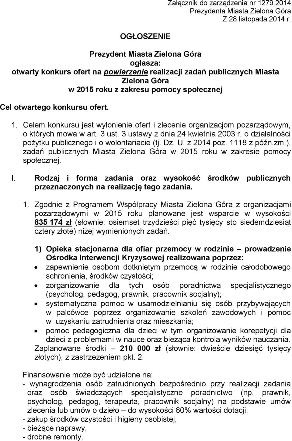 Celem konkursu jest wyłonienie ofert i zlecenie organizacjom pozarządowym, o których mowa w art. 3 ust. 3 ustawy z dnia 24 kwietnia 2003 r. o działalności pożytku publicznego i o wolontariacie (tj.