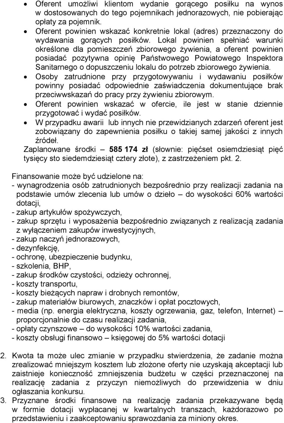 Lokal powinien spełniać warunki określone dla pomieszczeń zbiorowego żywienia, a oferent powinien posiadać pozytywna opinię Państwowego Powiatowego Inspektora Sanitarnego o dopuszczeniu lokalu do