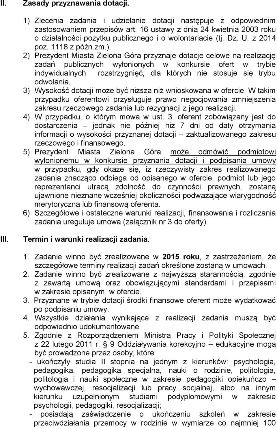 2) Prezydent Miasta Zielona Góra przyznaje dotacje celowe na realizację zadań publicznych wyłonionych w konkursie ofert w trybie indywidualnych rozstrzygnięć, dla których nie stosuje się trybu