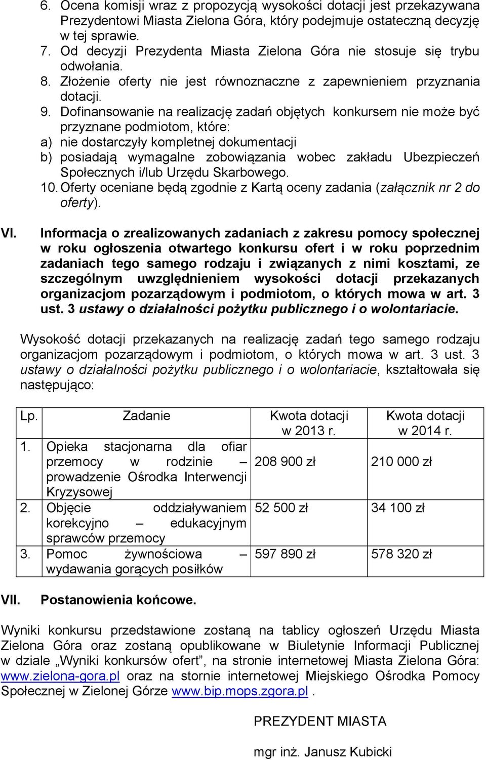 Dofinansowanie na realizację zadań objętych konkursem nie może być przyznane podmiotom, które: a) nie dostarczyły kompletnej dokumentacji b) posiadają wymagalne zobowiązania wobec zakładu Ubezpieczeń