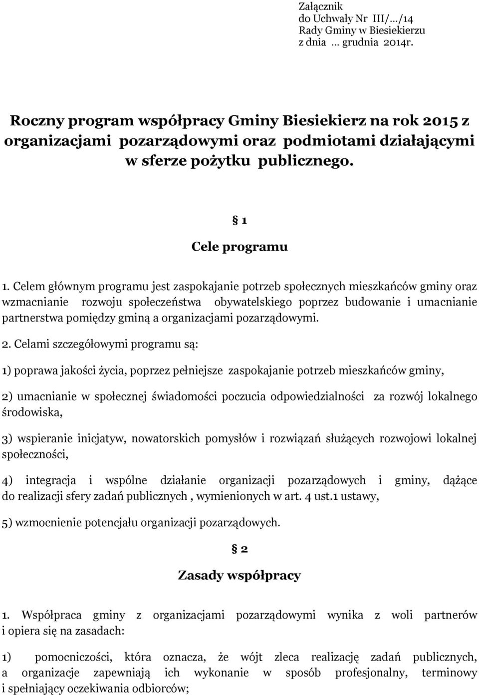 Celem głównym programu jest zaspokajanie potrzeb społecznych mieszkańców gminy oraz wzmacnianie rozwoju społeczeństwa obywatelskiego poprzez budowanie i umacnianie partnerstwa pomiędzy gminą a