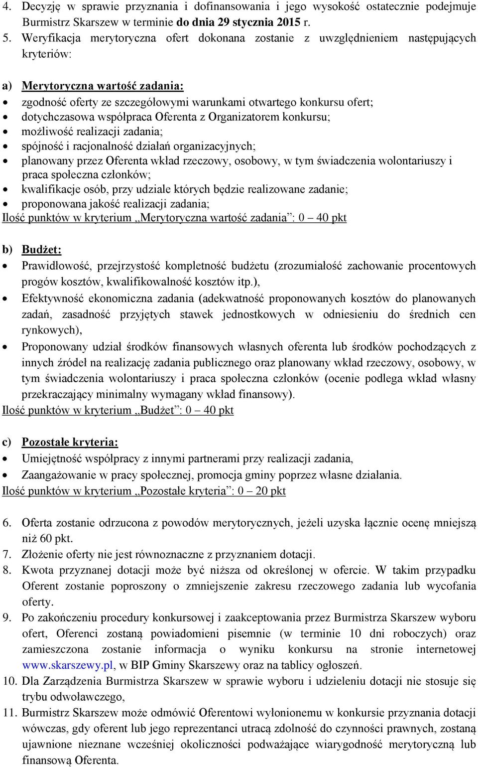 dotychczasowa współpraca Oferenta z Organizatorem konkursu; możliwość realizacji zadania; spójność i racjonalność działań organizacyjnych; planowany przez Oferenta wkład rzeczowy, osobowy, w tym