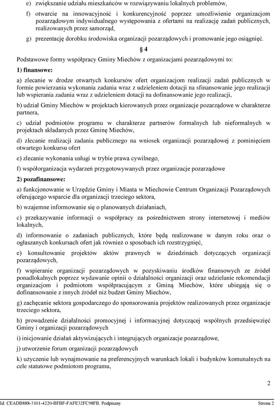 Podstawowe formy współpracy Gminy Miechów z organizacjami pozarządowymi to: 1) finansowe: 4 a) zlecanie w drodze otwartych konkursów ofert organizacjom realizacji zadań publicznych w formie