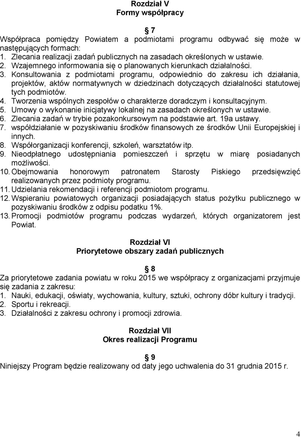 Konsultowania z podmiotami programu, odpowiednio do zakresu ich działania, projektów, aktów normatywnych w dziedzinach dotyczących działalności statutowej tych podmiotów. 4.