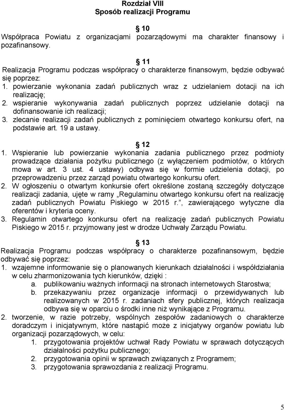 wspieranie wykonywania zadań publicznych poprzez udzielanie dotacji na dofinansowanie ich realizacji; 3. zlecanie realizacji zadań publicznych z pominięciem otwartego konkursu ofert, na podstawie art.