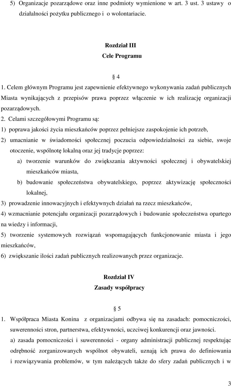 Celami szczegółowymi Programu są: 1) poprawa jakości życia mieszkańców poprzez pełniejsze zaspokojenie ich potrzeb, 2) umacnianie w świadomości społecznej poczucia odpowiedzialności za siebie, swoje