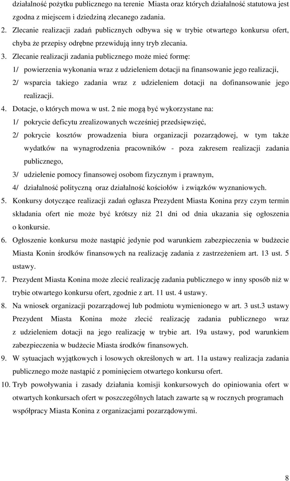 Zlecanie realizacji zadania publicznego może mieć formę: 1/ powierzenia wykonania wraz z udzieleniem dotacji na finansowanie jego realizacji, 2/ wsparcia takiego zadania wraz z udzieleniem dotacji na