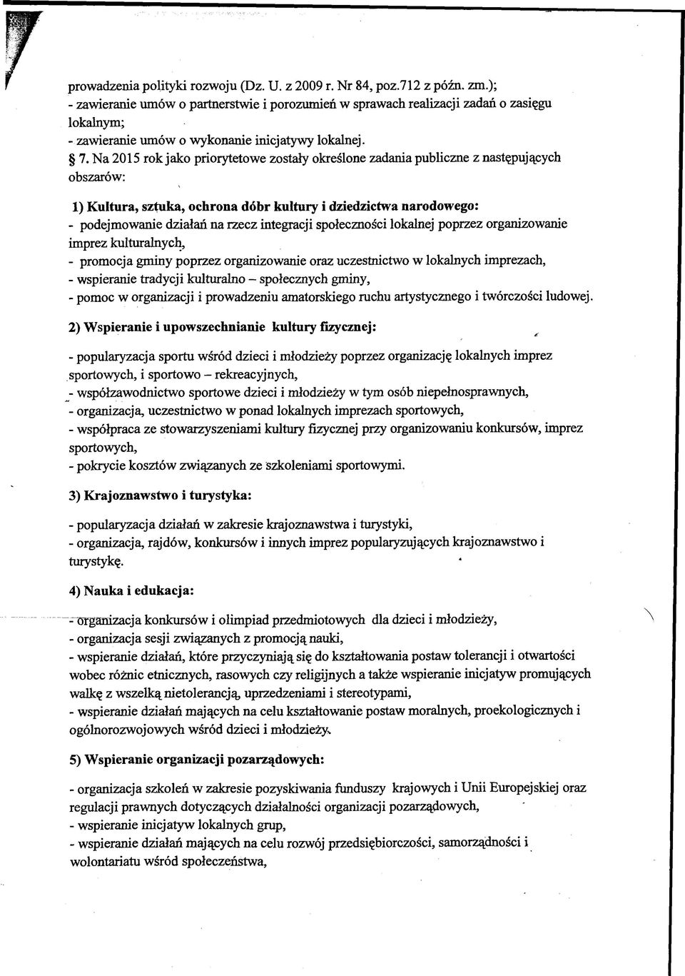 Na 2015 rok jako priorytetowe zostały określone zadania publiczne z następujących obszarów: 1) Kultura, sztuka, ochrona dóbr kultury i dziedzictwa narodowego: - podejmowanie działań na rzecz