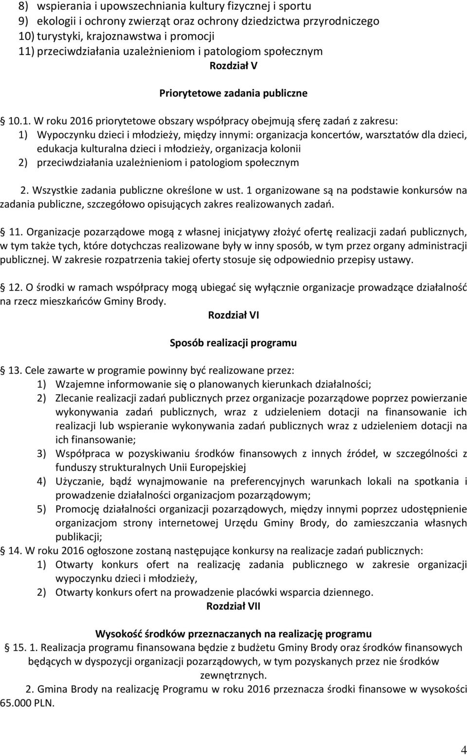 .1. W roku 2016 priorytetowe obszary współpracy obejmują sferę zadań z zakresu: 1) Wypoczynku dzieci i młodzieży, między innymi: organizacja koncertów, warsztatów dla dzieci, edukacja kulturalna