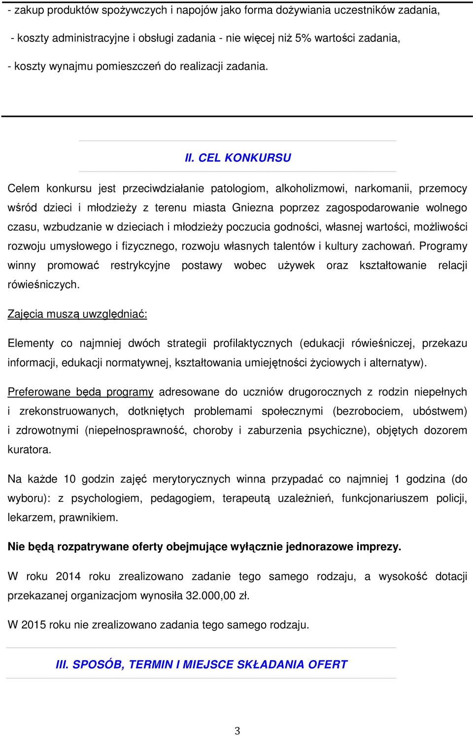 CEL KONKURSU Celem konkursu jest przeciwdziałanie patologiom, alkoholizmowi, narkomanii, przemocy wśród dzieci i młodzieŝy z terenu miasta Gniezna poprzez zagospodarowanie wolnego czasu, wzbudzanie w