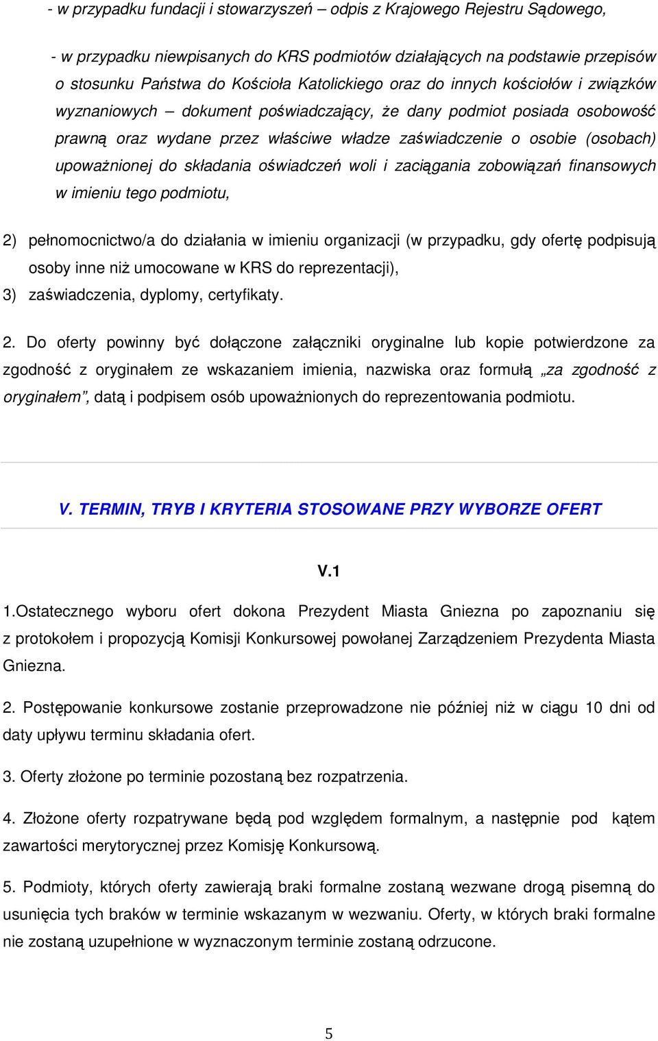 składania oświadczeń woli i zaciągania zobowiązań finansowych w imieniu tego podmiotu, 2) pełnomocnictwo/a do działania w imieniu organizacji (w przypadku, gdy ofertę podpisują osoby inne niŝ