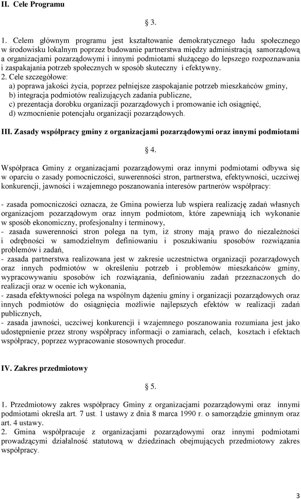 podmiotami służącego do lepszego rozpoznawania i zaspakajania potrzeb społecznych w sposób skuteczny i efektywny. 2.